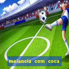 melancia com coca cola faz mal